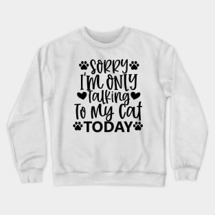 Sorry, Im Only Talking With My Cat Today. Funny Crewneck Sweatshirt